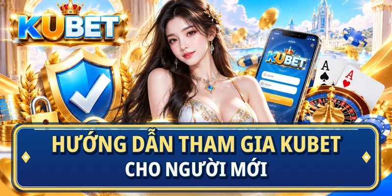 Hướng dẫn tham gia Kubet cho người mới